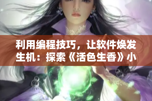 利用编程技巧，让软件焕发生机：探索《活色生香》小说所启发的创新思路！