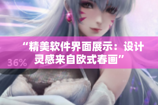 “精美软件界面展示：设计灵感来自欧式春画”