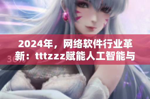 2024年，网络软件行业革新：tttzzz赋能人工智能与区块链技术