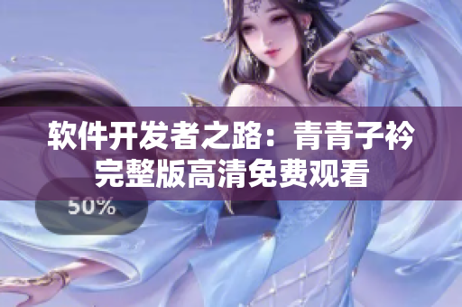 软件开发者之路：青青子衿完整版高清免费观看