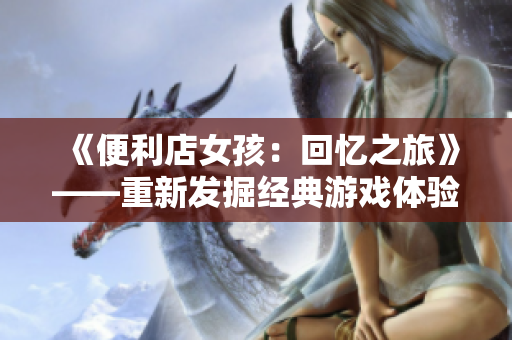 《便利店女孩：回忆之旅》——重新发掘经典游戏体验
