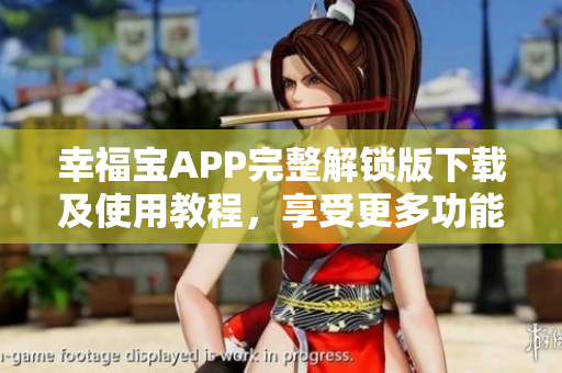 幸福宝APP完整解锁版下载及使用教程，享受更多功能优势