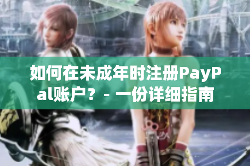 如何在未成年时注册PayPal账户？- 一份详细指南