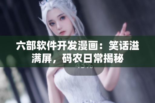 六部软件开发漫画：笑话溢满屏，码农日常揭秘