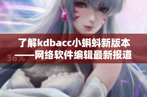 了解kdbacc小蝌蚪新版本——网络软件编辑最新报道