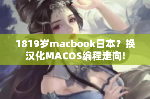 1819岁macbook日本？换汉化MACOS编程走向!