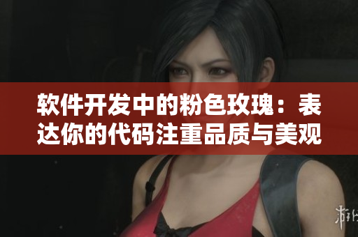 软件开发中的粉色玫瑰：表达你的代码注重品质与美观