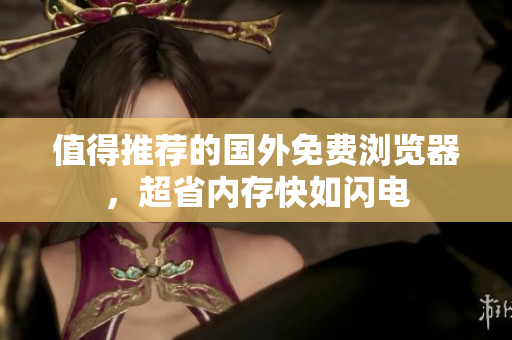 值得推荐的国外免费浏览器，超省内存快如闪电