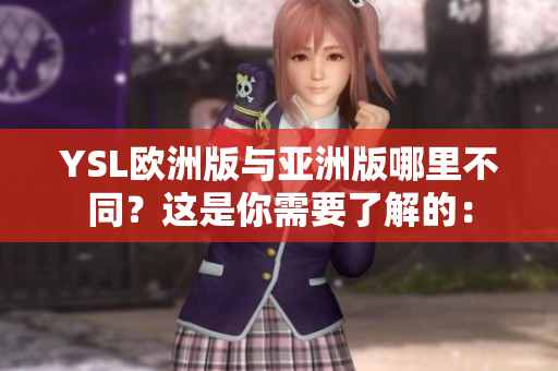 YSL欧洲版与亚洲版哪里不同？这是你需要了解的：