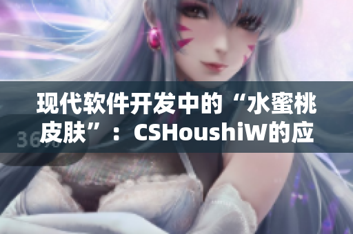 现代软件开发中的“水蜜桃皮肤”：CSHoushiW的应用及优化方法