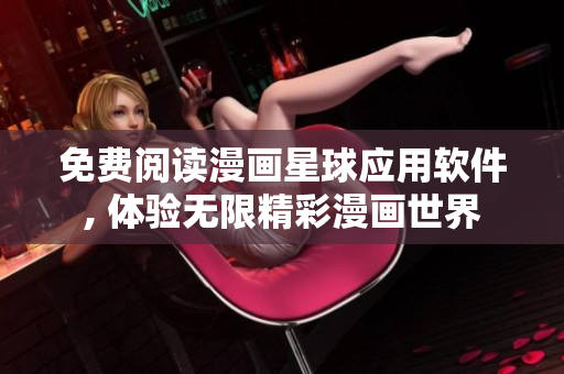 免费阅读漫画星球应用软件, 体验无限精彩漫画世界