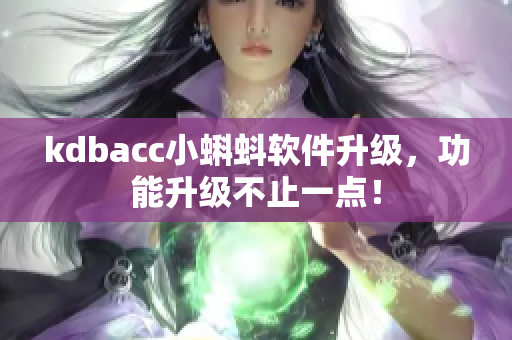 kdbacc小蝌蚪软件升级，功能升级不止一点！
