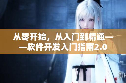 从零开始，从入门到精通——软件开发入门指南2.0