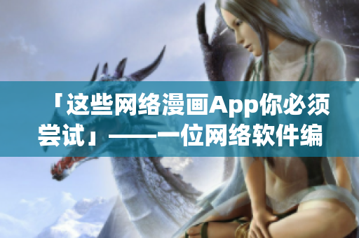 「这些网络漫画App你必须尝试」——一位网络软件编辑的观点