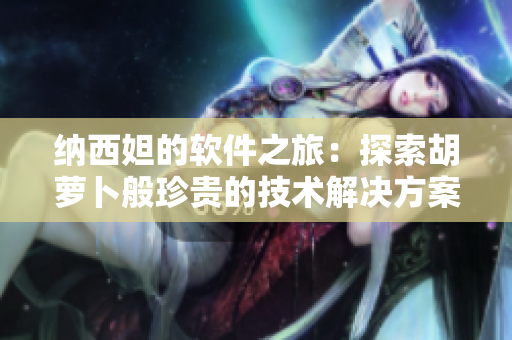 纳西妲的软件之旅：探索胡萝卜般珍贵的技术解决方案