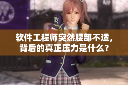 软件工程师突然腰部不适，背后的真正压力是什么？