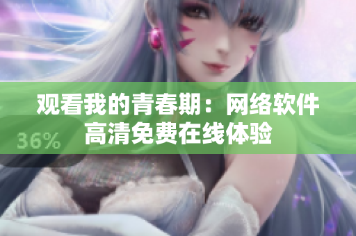 观看我的青春期：网络软件高清免费在线体验