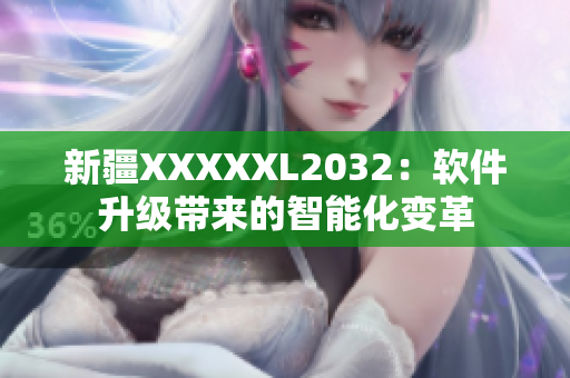 新疆XXXXXL2032：软件升级带来的智能化变革