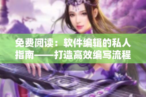 免费阅读：软件编辑的私人指南——打造高效编写流程