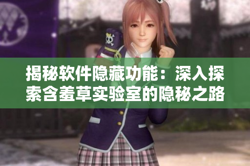 揭秘软件隐藏功能：深入探索含羞草实验室的隐秘之路
