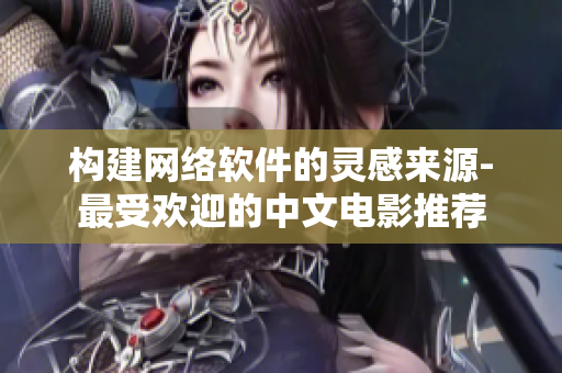 构建网络软件的灵感来源-最受欢迎的中文电影推荐