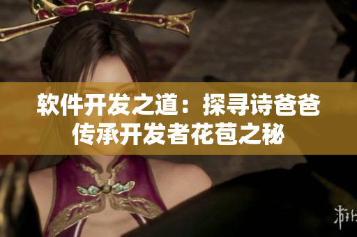 软件开发之道：探寻诗爸爸传承开发者花苞之秘