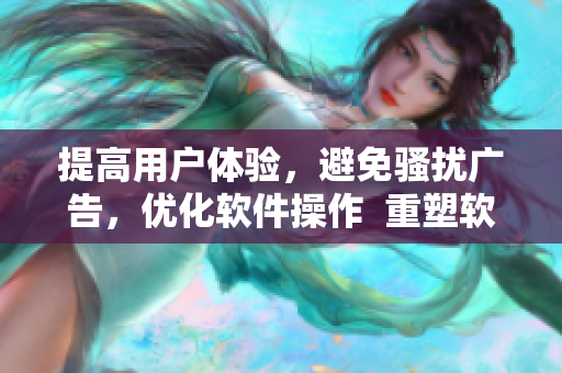 提高用户体验，避免骚扰广告，优化软件操作  重塑软件登录方式