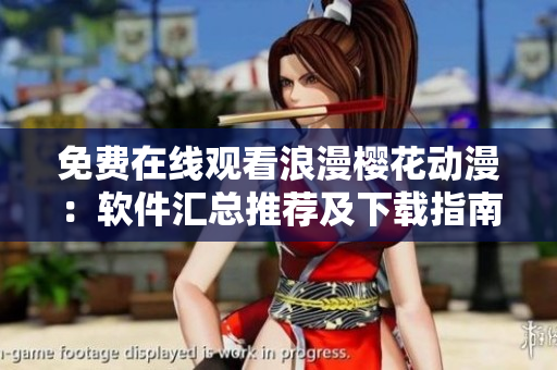 免费在线观看浪漫樱花动漫：软件汇总推荐及下载指南