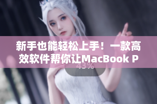 新手也能轻松上手！一款高效软件帮你让MacBook Pro飞快运行