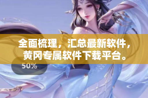 全面梳理，汇总最新软件，黄冈专属软件下载平台。