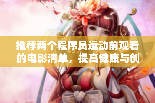 推荐两个程序员运动前观看的电影清单，提高健康与创造力