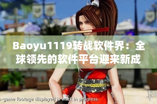 Baoyu1119转战软件界：全球领先的软件平台迎来新成员