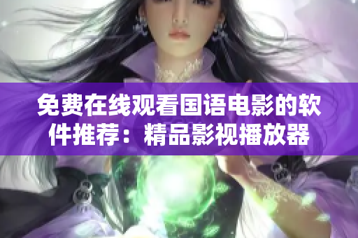 免费在线观看国语电影的软件推荐：精品影视播放器