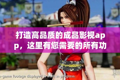 打造高品质的成品影视app，这里有您需要的所有功能！