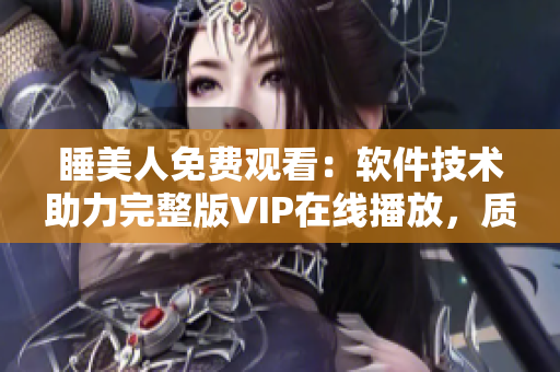 睡美人免费观看：软件技术助力完整版VIP在线播放，质量清晰流畅