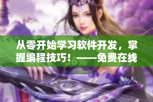 从零开始学习软件开发，掌握编程技巧！——免费在线学习软件开发技能！