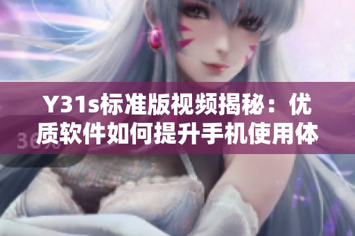 Y31s标准版视频揭秘：优质软件如何提升手机使用体验