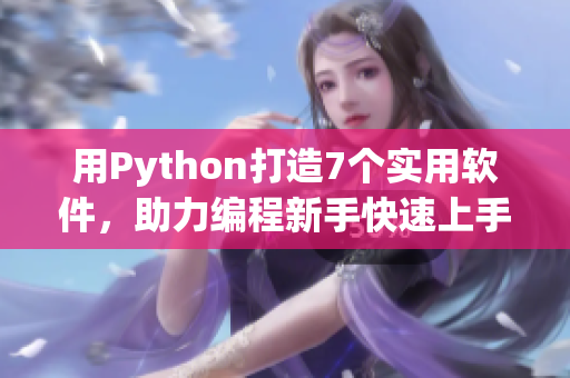 用Python打造7个实用软件，助力编程新手快速上手