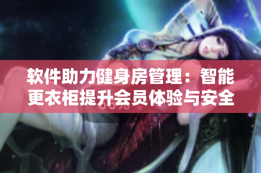 软件助力健身房管理：智能更衣柜提升会员体验与安全