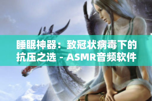 睡眠神器：致冠状病毒下的抗压之选 - ASMR音频软件大揭秘！