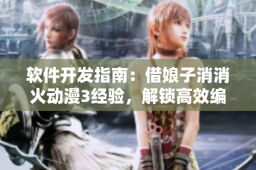 软件开发指南：借娘子消消火动漫3经验，解锁高效编程技巧