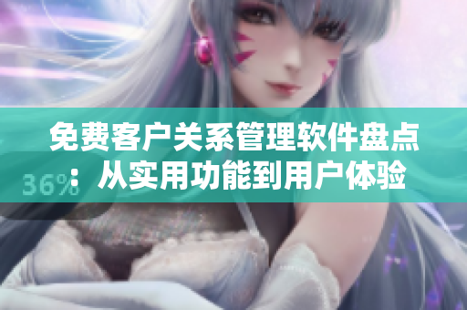 免费客户关系管理软件盘点：从实用功能到用户体验
