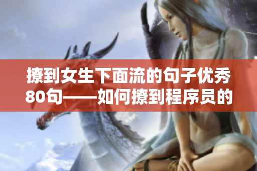 撩到女生下面流的句子优秀80句——如何撩到程序员的心软指南