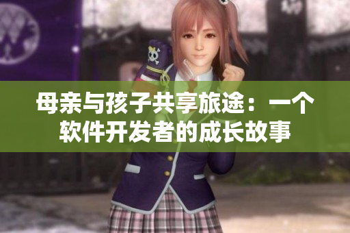 母亲与孩子共享旅途：一个软件开发者的成长故事