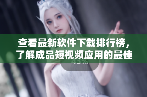 查看最新软件下载排行榜，了解成品短视频应用的最佳下载选择！