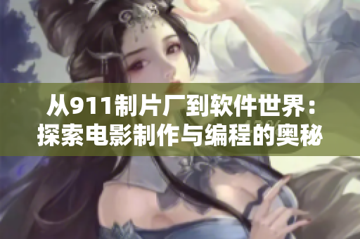 从911制片厂到软件世界：探索电影制作与编程的奥秘