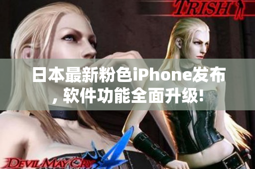 日本最新粉色iPhone发布, 软件功能全面升级!