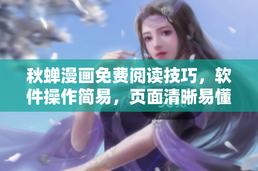 秋蝉漫画免费阅读技巧，软件操作简易，页面清晰易懂