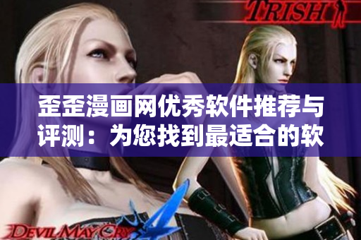歪歪漫画网优秀软件推荐与评测：为您找到最适合的软件!