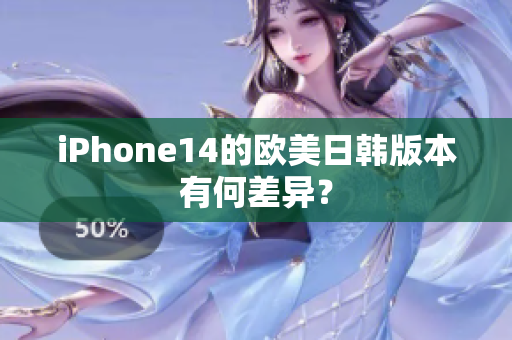 iPhone14的欧美日韩版本有何差异？